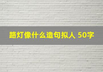 路灯像什么造句拟人 50字